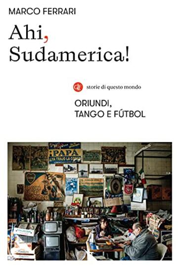 Ahi, Sudamerica!: Oriundi, tango e fútbol